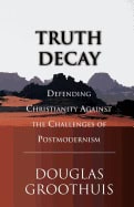 Douglas R. Groothuis : Truth Decay: Defending Christianity Against the Challenges of Postmodernism