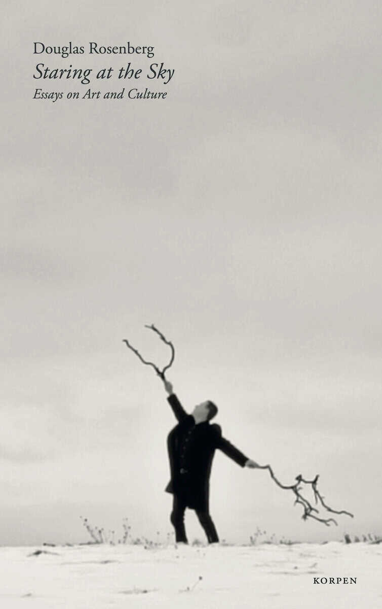 Douglas Rosenberg : Staring at the Sky : essays on art and culture