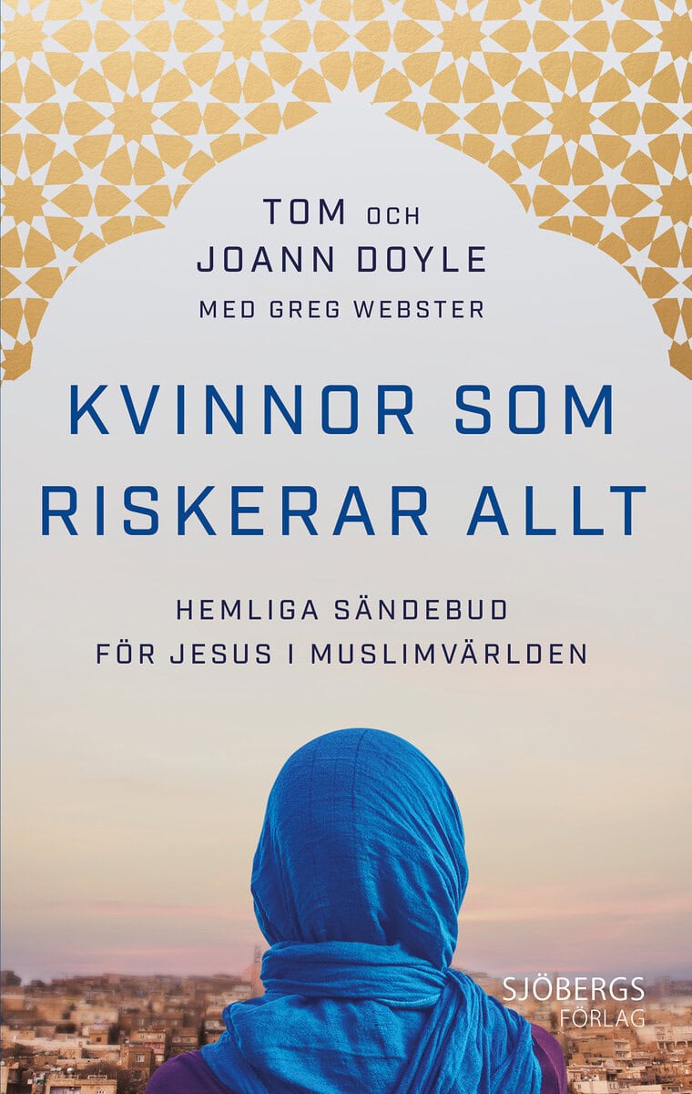 Doyle, Tom ; Doyle, JoAnn ; Webster, Greg : Kvinnor som riskerar allt : hemliga sändebud för Jesus i muslimvärlden