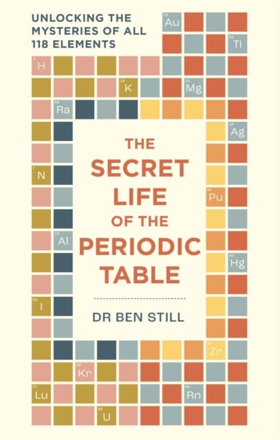 Dr Dr Ben Still : The Secret Life of the Periodic Table