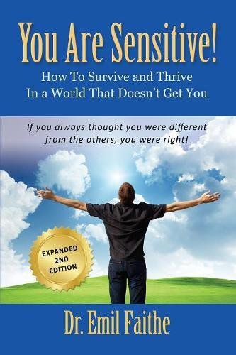 Dr Emil Faithe : YOU ARE SENSITIVE! How to Survive and Thrive in a World That Doesn't Get You