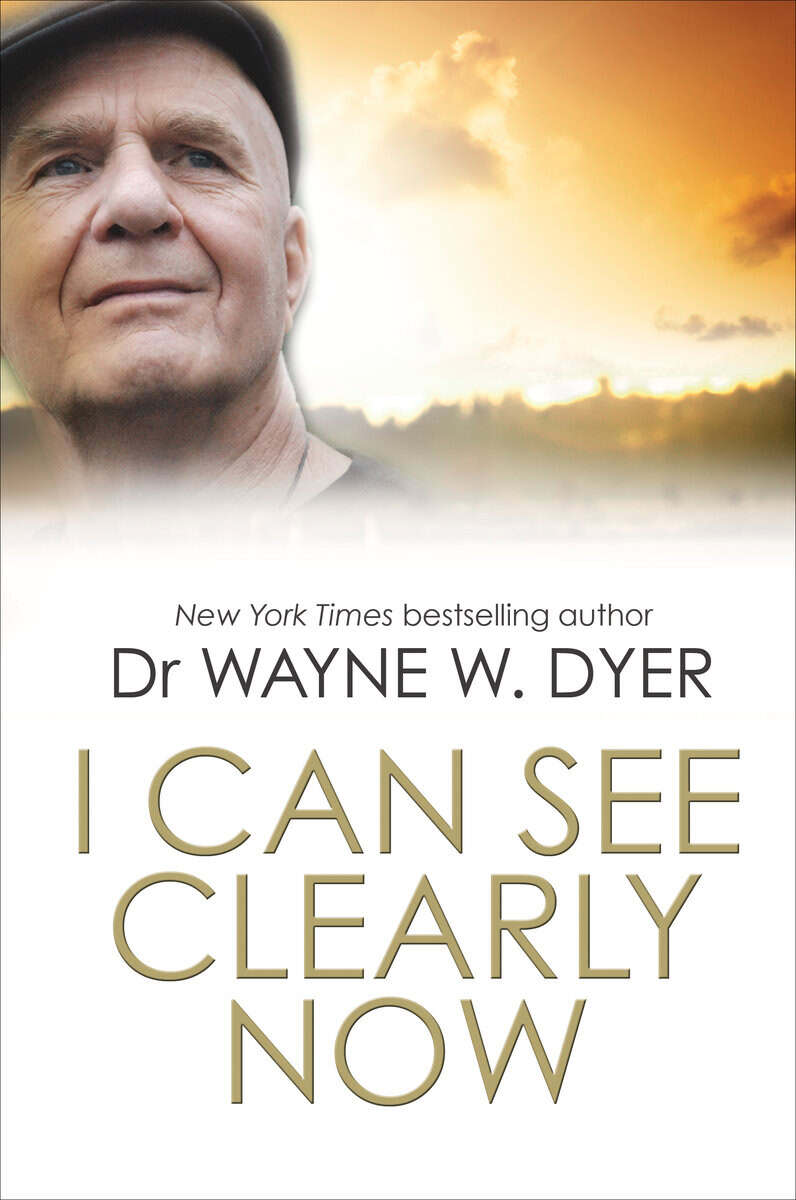 Dr. Wayne W. Dyer : I Can See Clearly Now