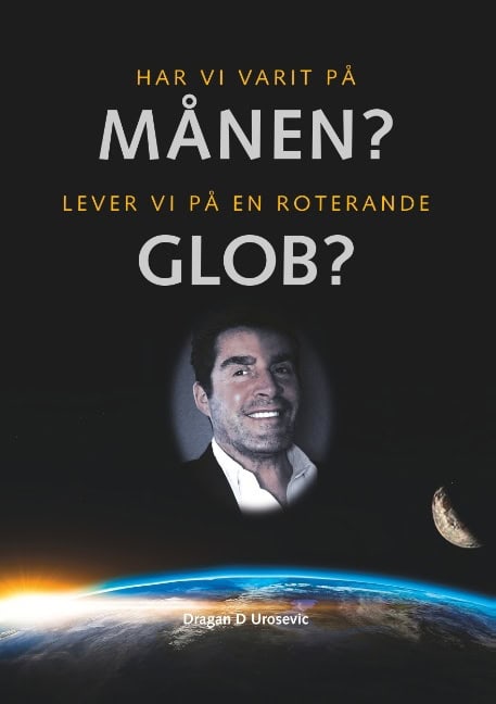 Dragan D. Urosevic : Har vi varit på månen? : lever vi på en roterande glob?