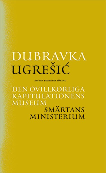 Dubravka Ugresic : Den ovillkorliga kapitulationens museum ; Smärtans ministerium