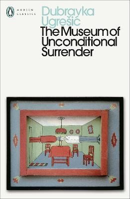 Dubravka Ugresic : The Museum of Unconditional Surrender