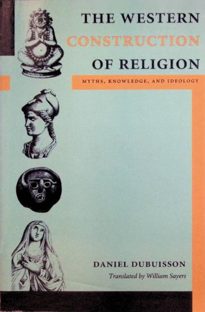 Dubuisson Daniel : The Western Construction of Religion., Myths, Knoeledge and Ideology