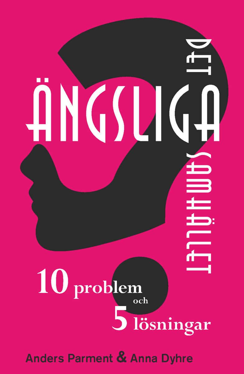 Dyhre, Anna ; Parment, Anders : Det ängsliga samhället - 10 problem och 5 lösningar
