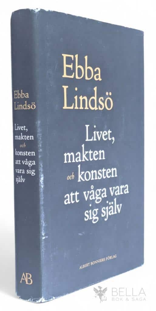 Ebba Lindsö : Livet, makten och konsten att våga vara sig själv
