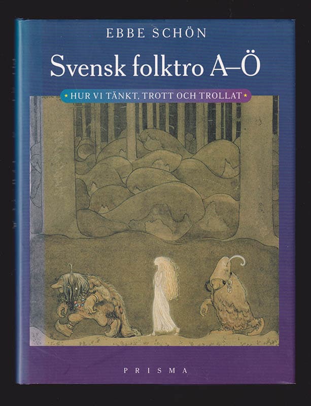 Ebbe Schön : Svensk folktro A-Ö. Hur vi tänkt, trott och trollat
