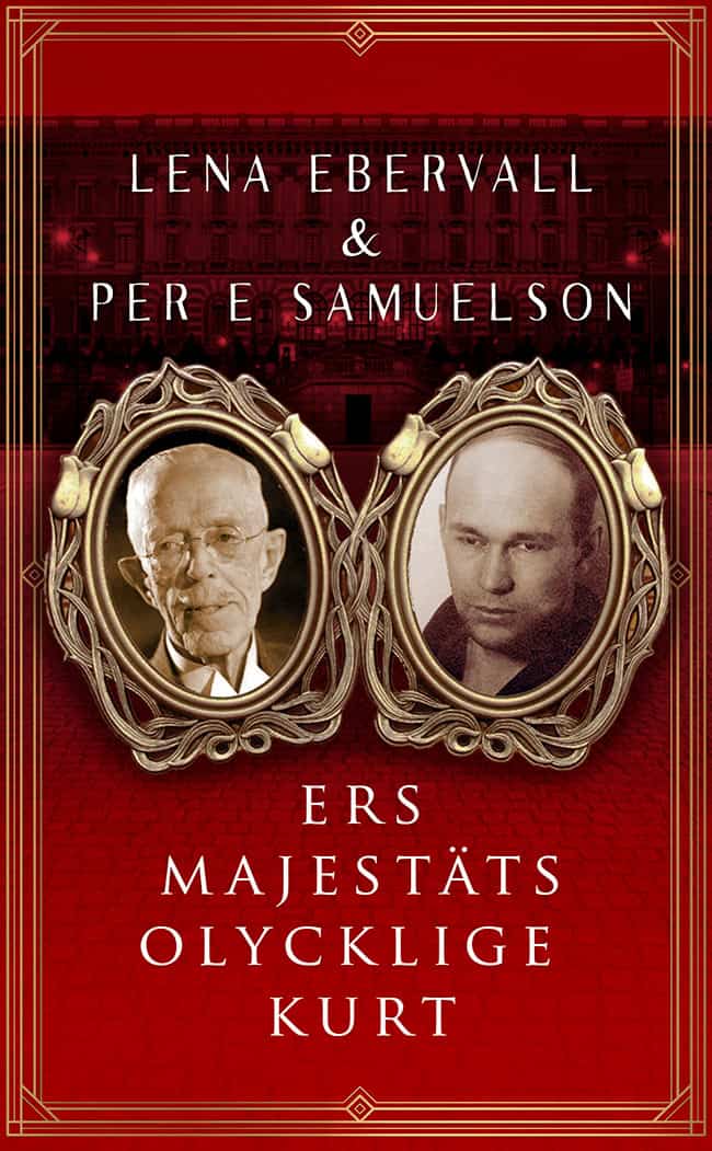 Ebervall & Samuelson : Ers Majestäts olycklige Kurt : en roman med verklighetsbakgrund