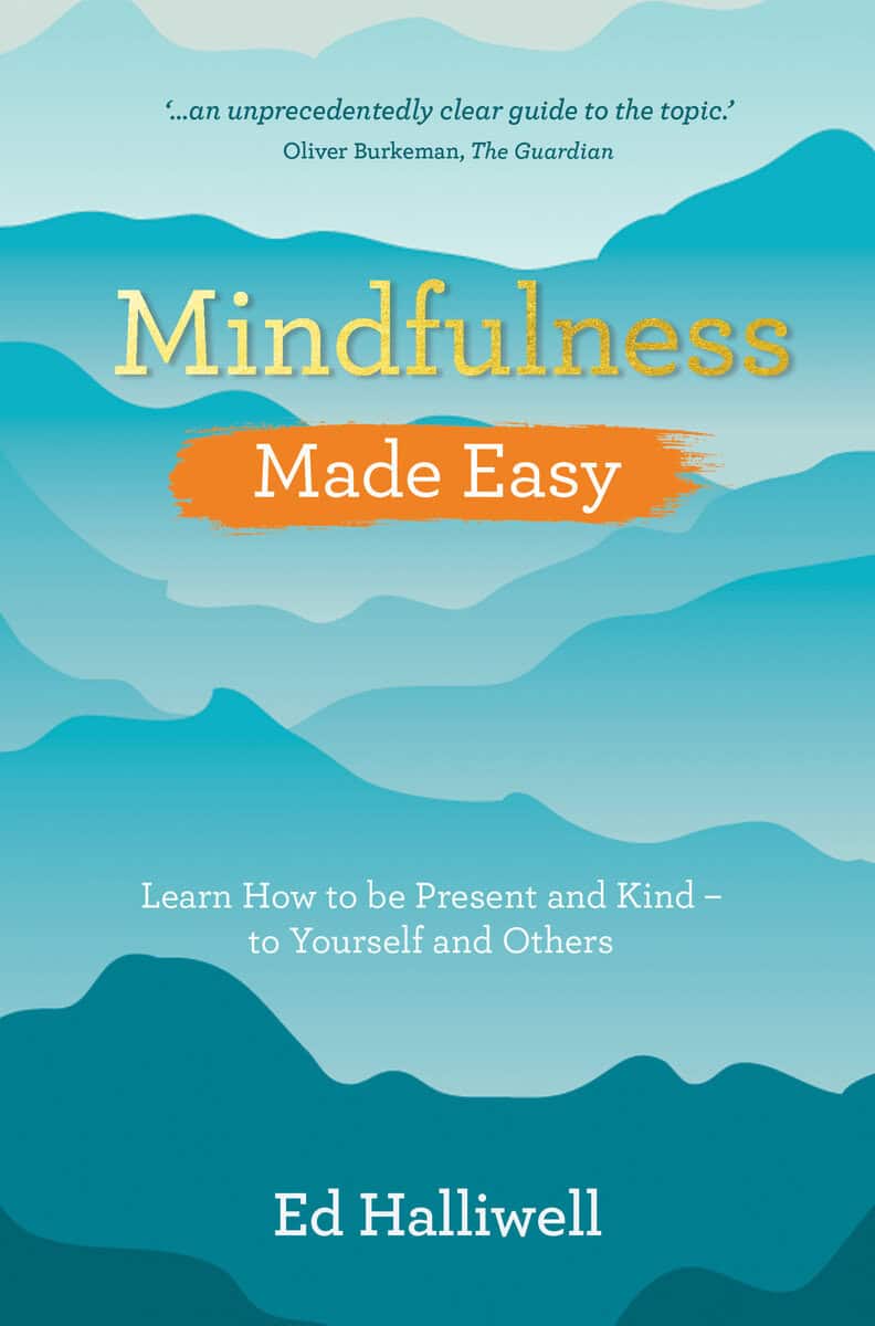 Ed Halliwell : Mindfulness Made Easy - Learn How to Be Present and Kind - to Yourself and