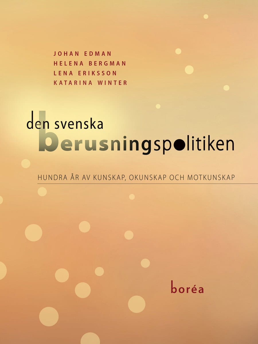 Edman, Johan ; Bergman, Helena ; Eriksson, Lena ; Winter, Katarina : Den svenska berusningspolitiken : hundra år av kunskap, okunskap och motkunskap