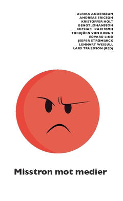 Lind, Edvard ; Andersson, Ulrika ; Ericson, Andreas ; Weibull, Lennart ; Holt, Kristoffer ; von Krogh, Torbjörn ; Johansson, Bengt ; Strömbäck, Jesper ; Karlsson, Michael : Misstron mot medier
