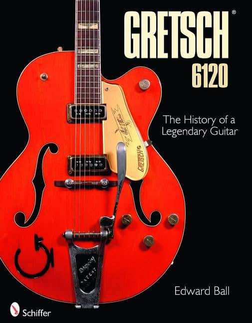 Edward Ball : Gretsch 6120 - the history of a legendary guitar