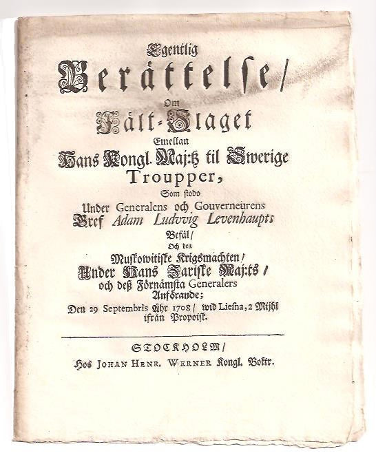 Egentlig berättelse, om fält-slaget emellan hans kongl. maj:tz til Swerige troupper, som stodo under generalens och gouverneurens bref Adam Ludvvig Levenhaupts befäl, och den muskowitiske krigsmachten, under hans zariske maj:ts, och desz förnämsta generalers anförande; den 29 septembris åhr 1708, wid Liesna, 2 mijhl ifrån Propoisk