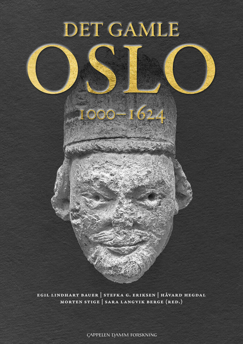 Lindhart Bauer, Egil ; Eriksen, Stefka G. ; Hegdal, Håvard ; Stige, Morten ; Langvik Berge, Sara [red.] : Det gamle Oslo