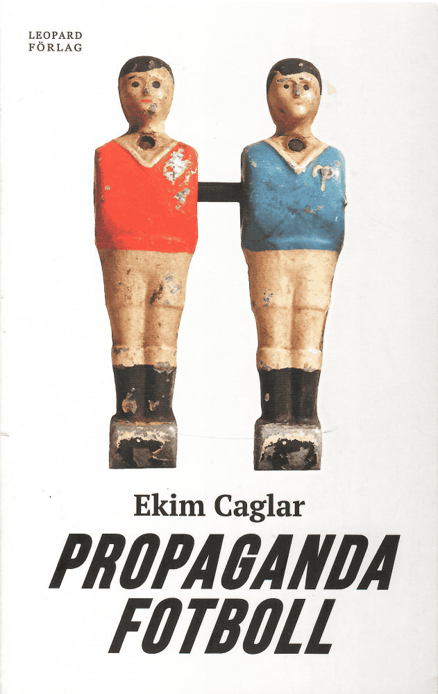 Ekim Çağlar : Propagandafotboll. Fotboll och politik - en kärlekshistoria