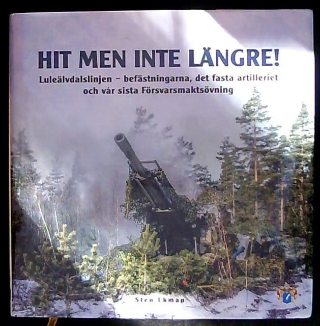 Ekman Ekman : Hit men inte längre! , Luleåälvdalsälven - befästningarna, det fasta artilleriet och vår sista Försvarsmaktsövning