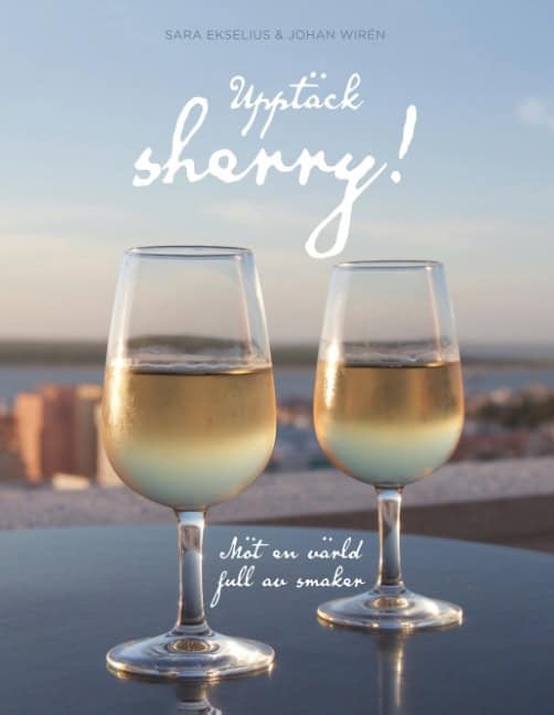 Ekselius, Sara ; Wirén, Johan : Upptäck sherry! : Möt en värld full av smaker