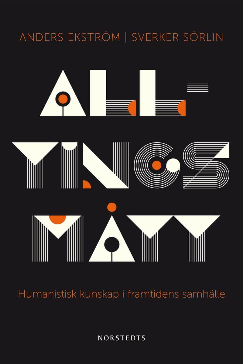 Ekström, Anders ; Sörlin, Sverker : Alltings mått : humanistisk kunskap i framtidens samhälle