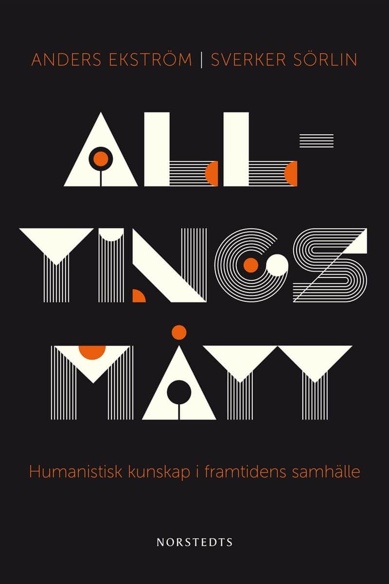 Ekström, Anders ; Sörlin, Sverker : Alltings mått : humanistisk kunskap i framtidens samhälle