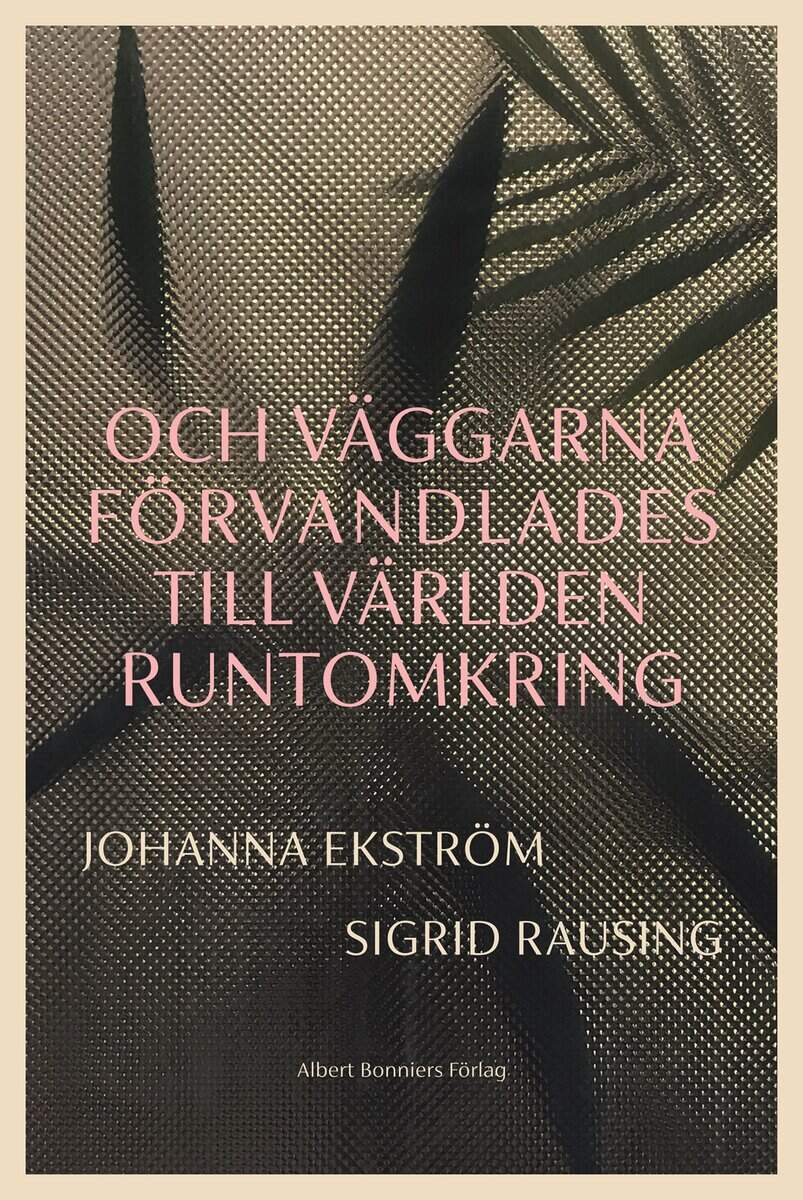 Ekström, Johanna ; Rausing, Sigrid : Och väggarna förvandlades till världen runtomkring