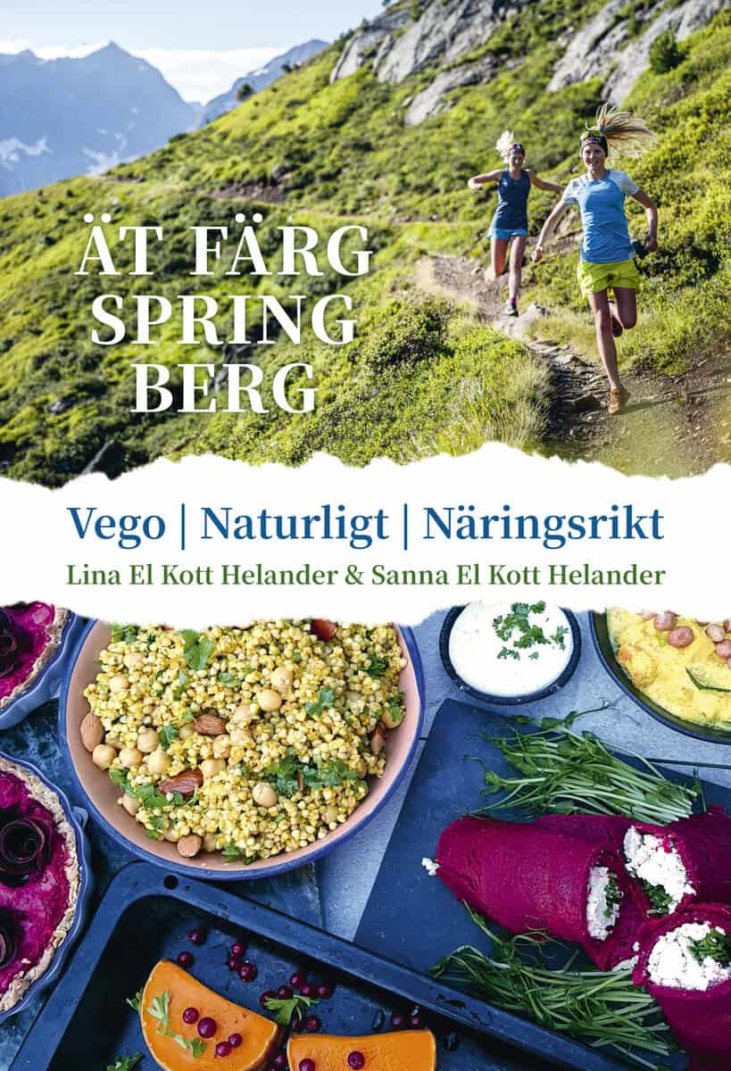 El Kott Helander, Lina ; El Kott Helander, Sanna : Ät färg spring berg : vego, naturligt, näringsrikt