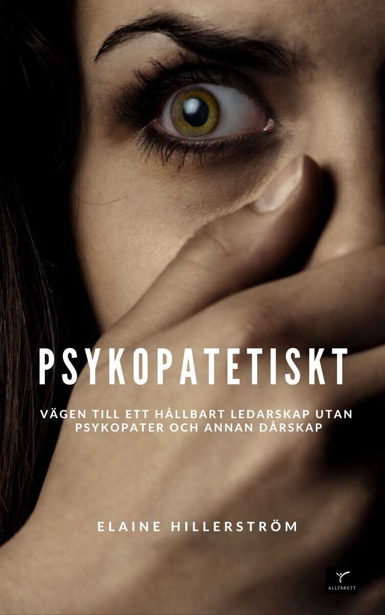 Elaine Hillerström : Psykopatetiskt : vägen till ett hållbart ledarskap utan psykopati och annan dårskap