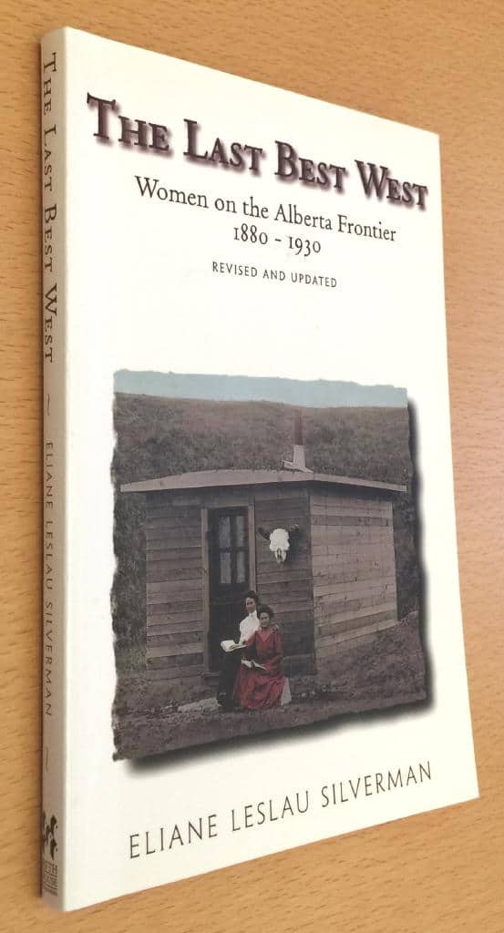 Eliane Leslau Silverman : The Last Best West - Women on the Alberta Frontier 1880-1930