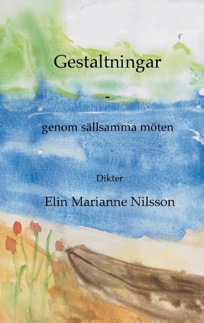 Elin Marianne Nilsson : Gestaltningar  - genom sällsamma möten : dikter