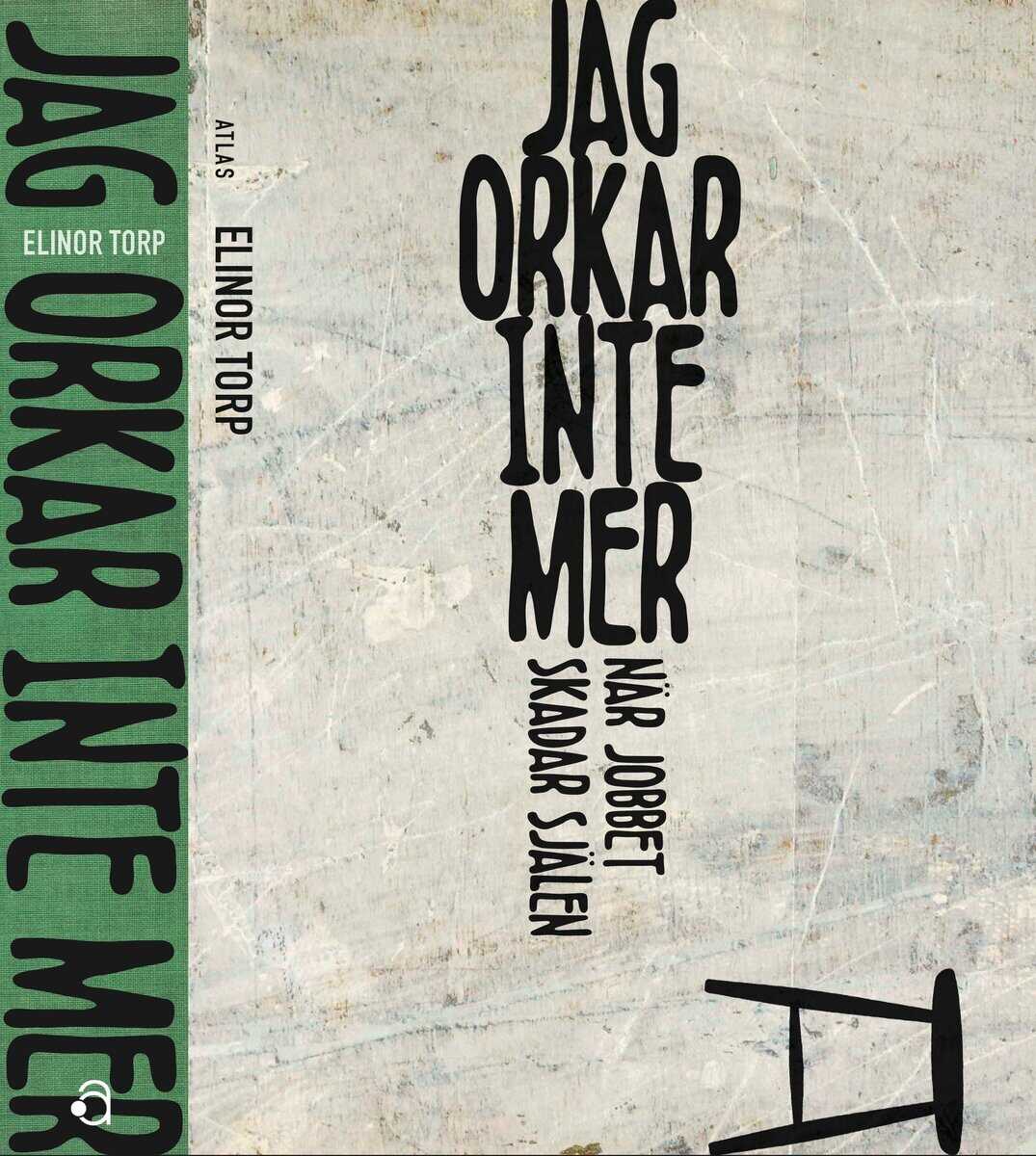 Elinor Torp : Jag orkar inte mer : när jobbet skadar själen