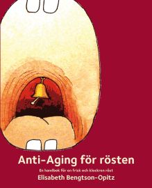 Elisabeth Bengtson-Opitz : Anti-Aging för rösten : en handbok för en frisk och klockren röst