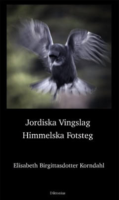 Elisabeth Birgittasdotter Korndahl : Jordiska vingslag Himmelska fotsteg