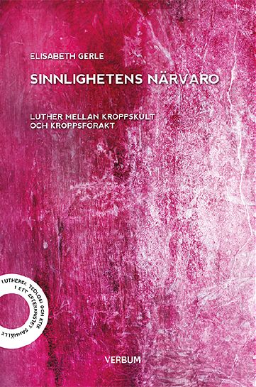 Elisabeth Gerle : Sinnlighetens närvaro : Luther mellan kroppskult och kroppsförakt