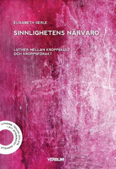 Elisabeth Gerle : Sinnlighetens närvaro : Luther mellan kroppskult och kroppsförakt
