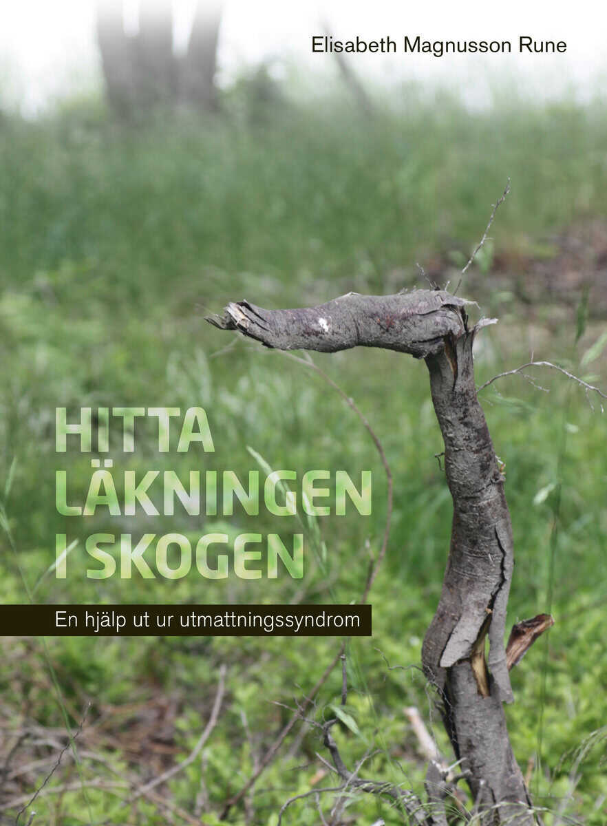 Elisabeth Magnusson Rune : Hitta läkningen i skogen : en hjälp ut ur utmattningssyndrom