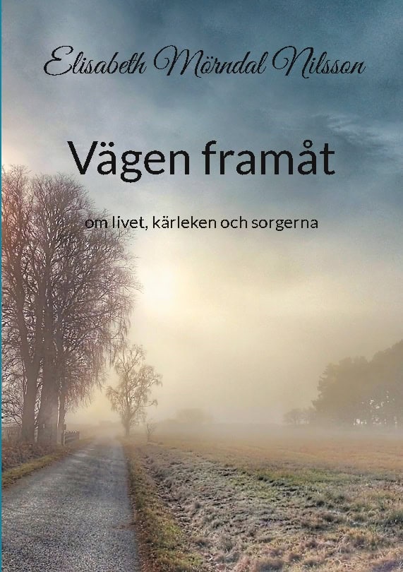 Elisabeth Mörndal Nilsson : Vägen framåt : om livet, kärleken och sorgerna - min livsberättelse