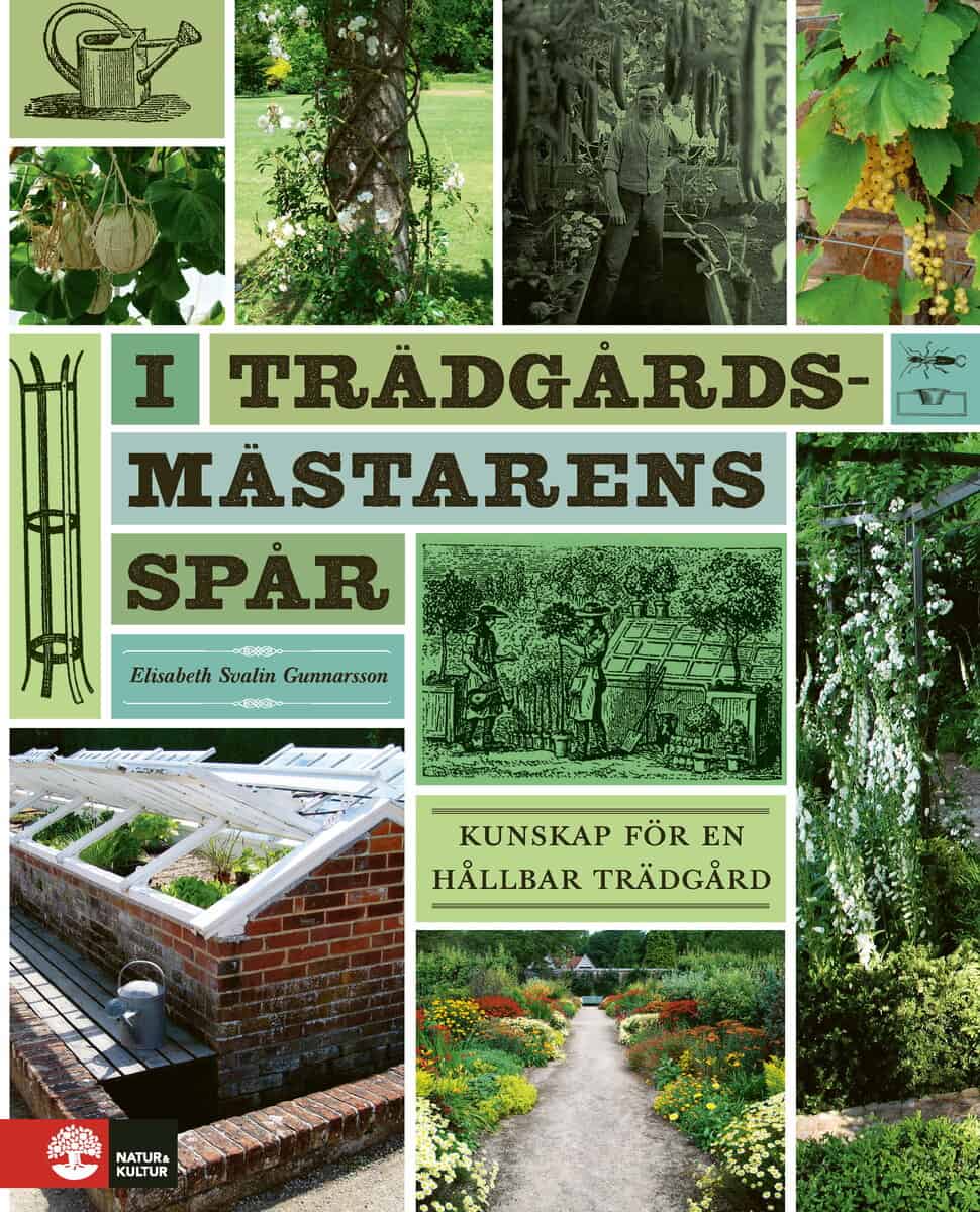 Elisabeth Svalin Gunnarsson : I trädgårdsmästarens spår : kunskap för en hållbar trädgård