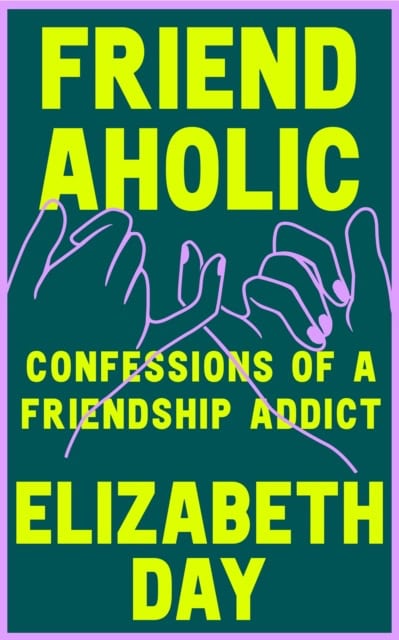 Elizabeth Day : Friendaholic