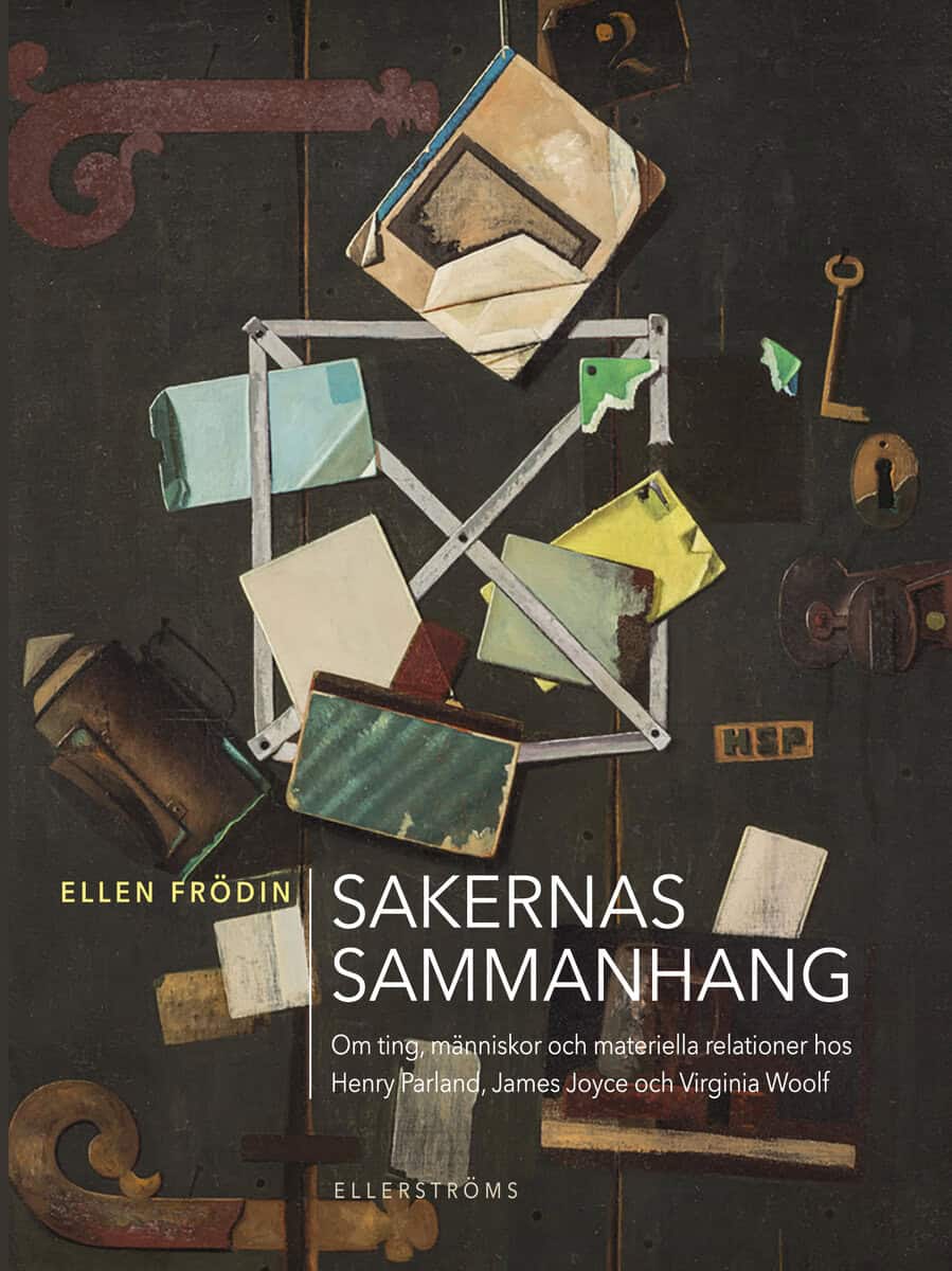 Ellen Frödin : Sakernas sammanhang : om ting, människor och materiella relationer hos Henry Parland, James Joyce och Virginia Woolf
