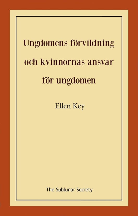 Ellen Key : Ungdomens förvildning och kvinnornas ansvar för ungdomen