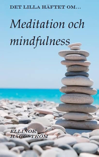 Ellinor Häggström : Det lilla häftet om meditation och mindfulness : Det lilla häftet om medita