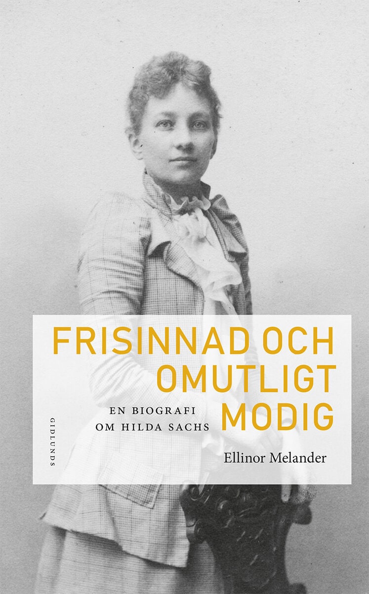 Ellinor Melander : Frisinnad och omutligt modig : en biografi om Hilda Sachs