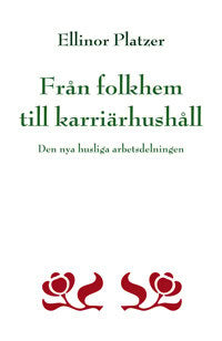 Ellinor Platzer : Från folkhem till karriärhushåll : den nya husliga arbetsdelningen
