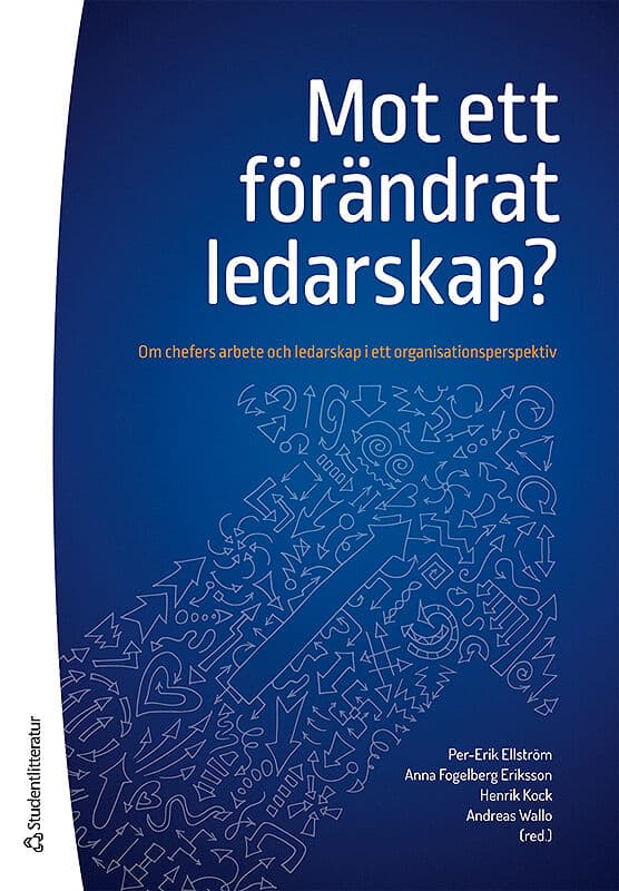 Ellström, Per-Erik ; Fogelberg Eriksson, Anna ; Kock, Henrik ; Wallo, Andreas ; Elg, Mattias ; Eklund, Jörgen ; Lundqvist, Daniel ; Nilsson, Peter : Mot ett förändrat ledarskap?