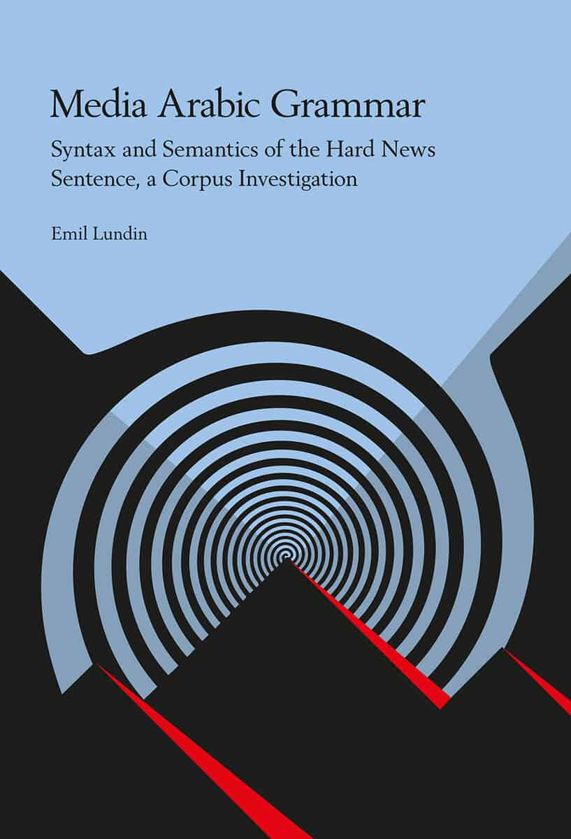 Emil Lundin : Media Arabic Grammar : Syntax and Semantics of the Hard News Sentence, a Corpus Investigation