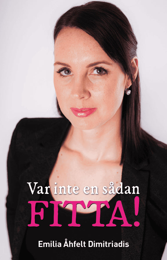 Emilia Åhfelt Dimitriadis : Var inte en sådan fitta!