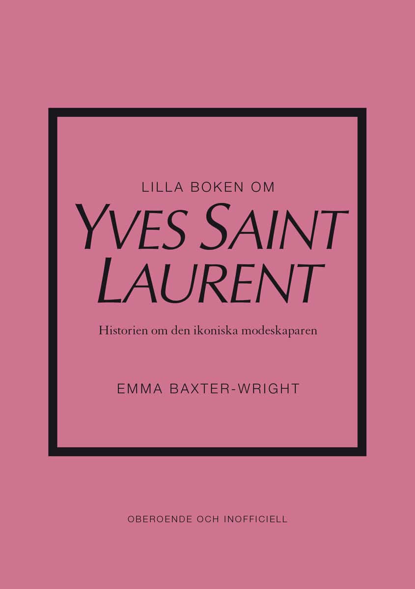 Emma Baxter-Wright : Lilla boken om Yves Saint Laurent : historien om den ikoniska modeskaparen