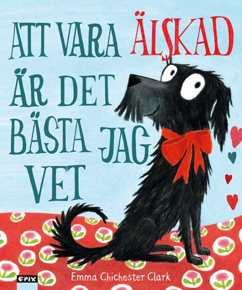 Emma Chichester Clark : Att vara älskad är det bästa jag vet