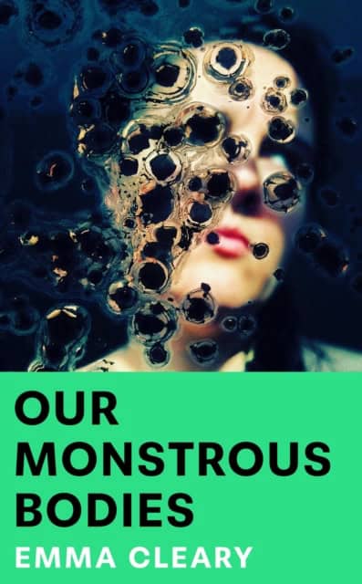 Emma Cleary : Our Monstrous Bodies